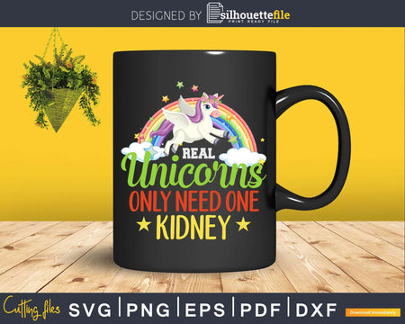 A Real Unicorn Only Need One Kidney Svg Png Cut File