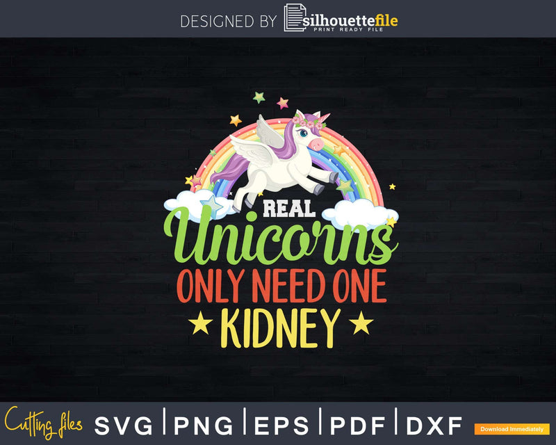 A Real Unicorn Only Need One Kidney Svg Png Cut File