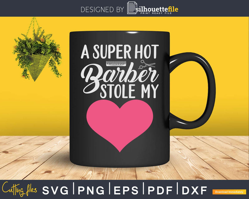 A Super Hot Barber Stole My Heart Love Girlfriend Wife Svg