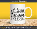 A Sweet Friendship Refreshed The Soul svg png cricut