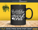 A True Friendship is a Journey Without an End Svg Cricut