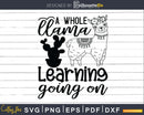 A Whole Llama Learning Going On SVG Back to School Cut File