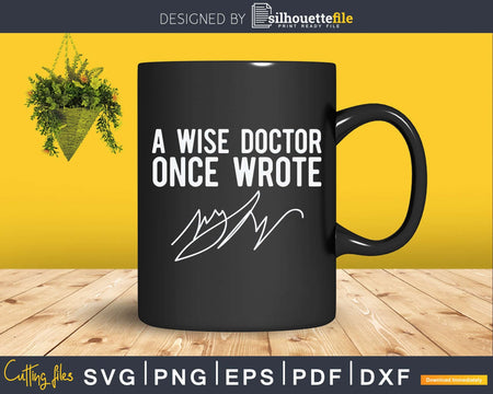 A Wise Doctor Once Wrote Funny Svg Png Dxf Cut Files