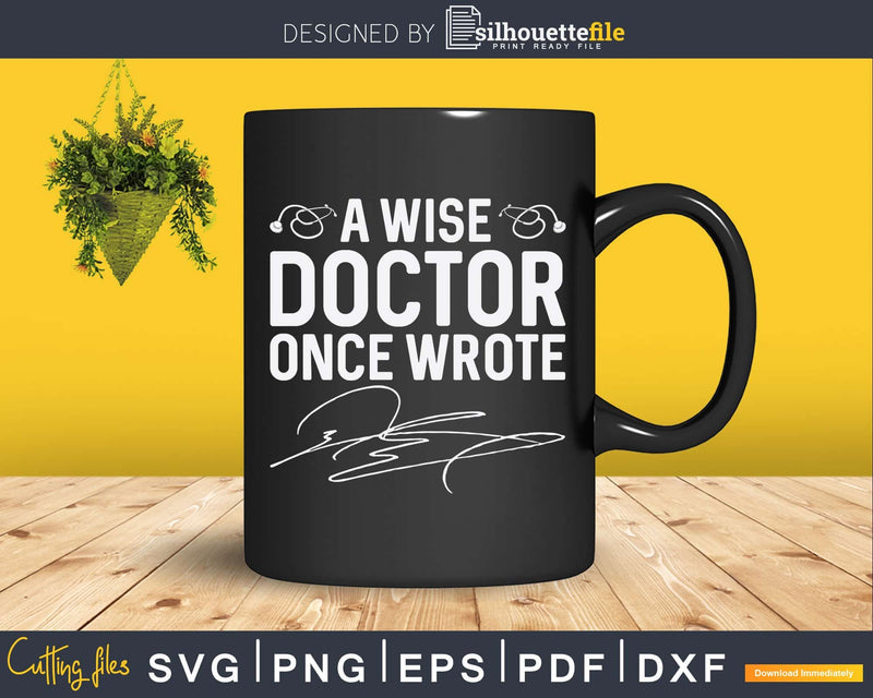 A Wise Doctor Once Wrote Medical Handwriting Funny Svg Png