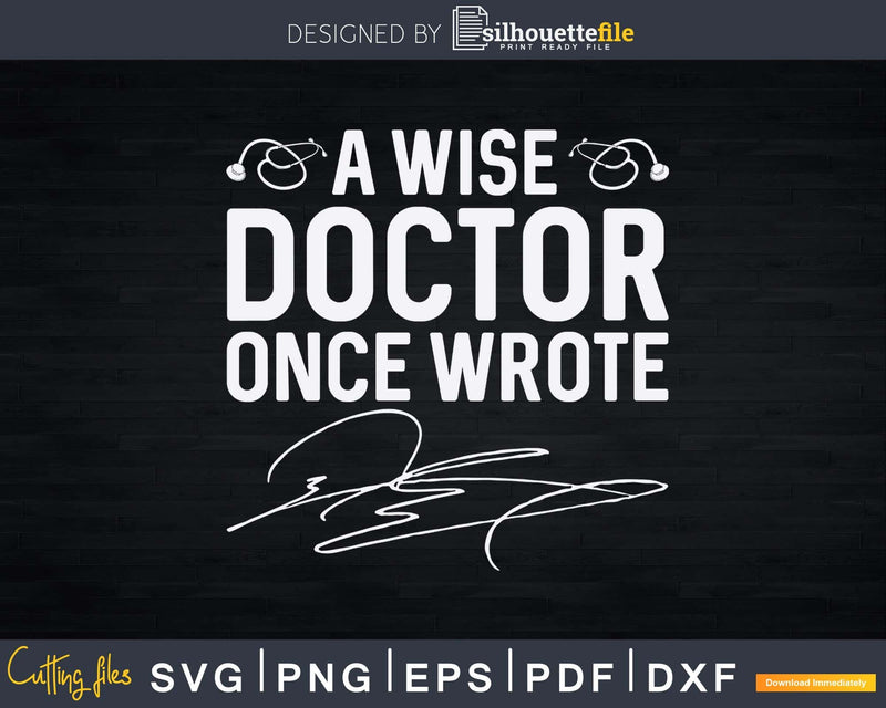 A Wise Doctor Once Wrote Medical Handwriting Funny Svg Png