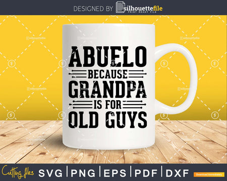 Abuelo Because Grandpa is for Old Guys Png Dxf Eps Svg Cut