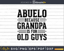 Abuelo Because Grandpa is for Old Guys Png Dxf Eps Svg Cut
