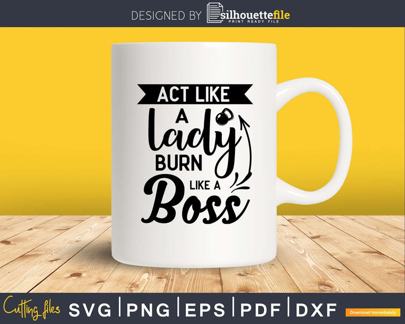 Act like a lady burn boss svg design printable cut files