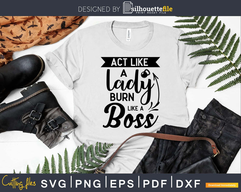 Act like a lady burn boss svg design printable cut files
