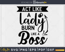 Act like a lady burn boss svg design printable cut files