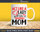 Act Like a Lady Yell Baseball Mom Svg craft cricut cut files