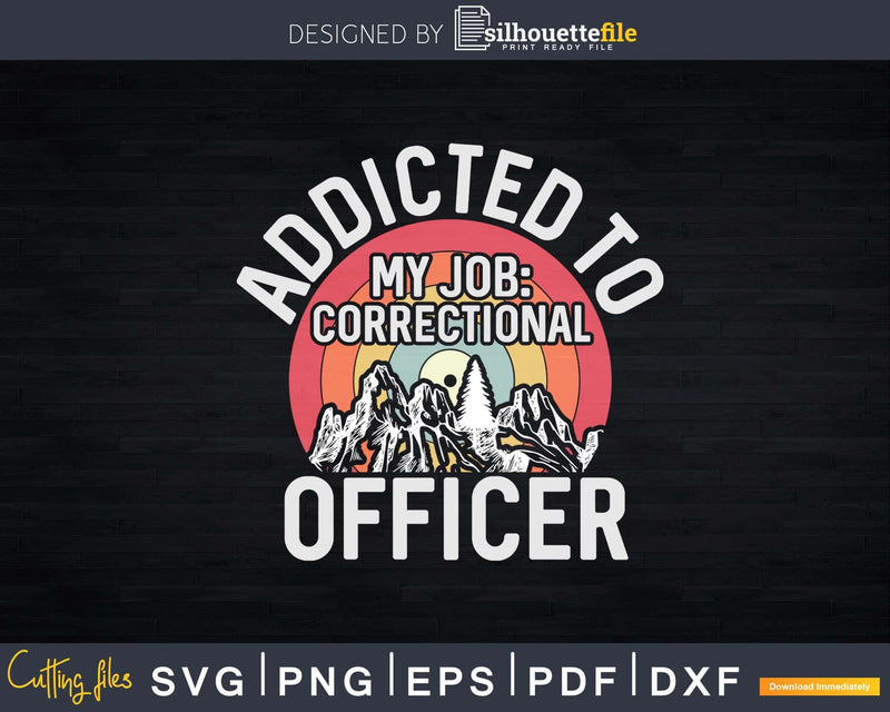 Addicted to My Job Correctional Officer Svg Dxf Cut Files