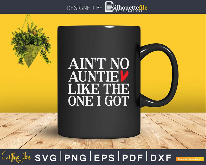 Ain’t No Auntie Like the One I Got Svg Png Instant Cut Files
