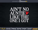 Ain’t No Auntie Like the One I Got Svg Png Instant Cut Files