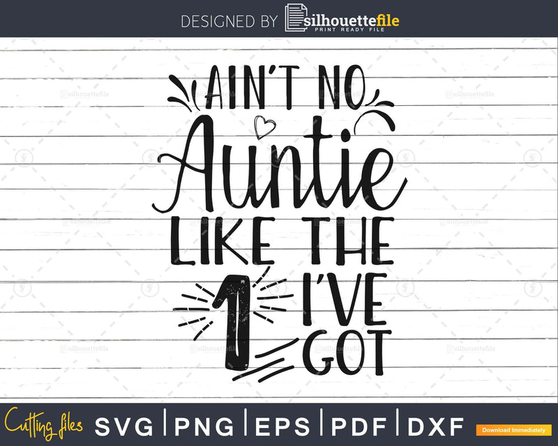 Ain’t No Auntie Like the one I’ve Got Svg png cut files