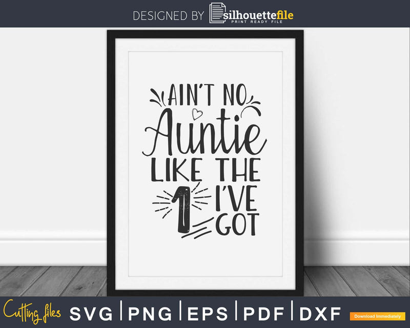 Ain’t No Auntie Like the one I’ve Got Svg png cut files