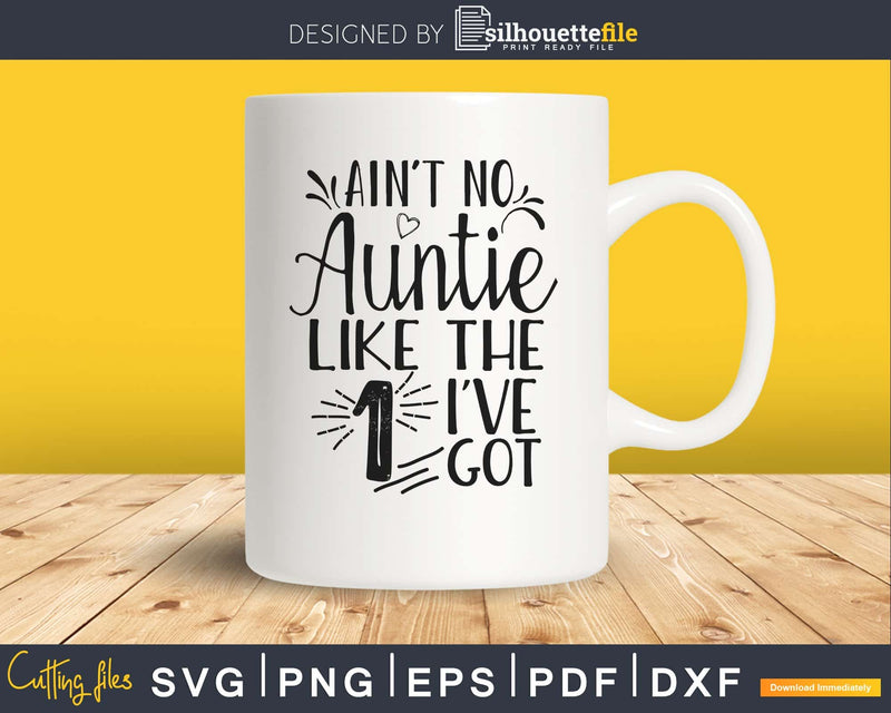 Ain’t No Auntie Like the one I’ve Got Svg png cut files