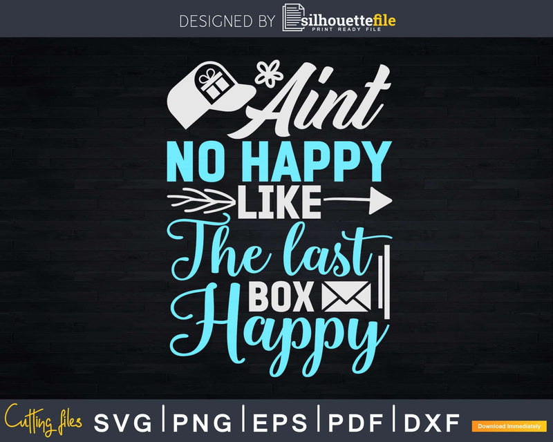 Ain’t No Happy Like The Last Box Mail Carrier Svg Cut Files