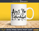 Ain’t no hood like fatherhood cricut digital svg files