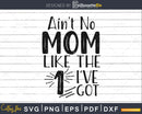 Ain’t No Mom Like the one I’ve Got mom Svg cut files