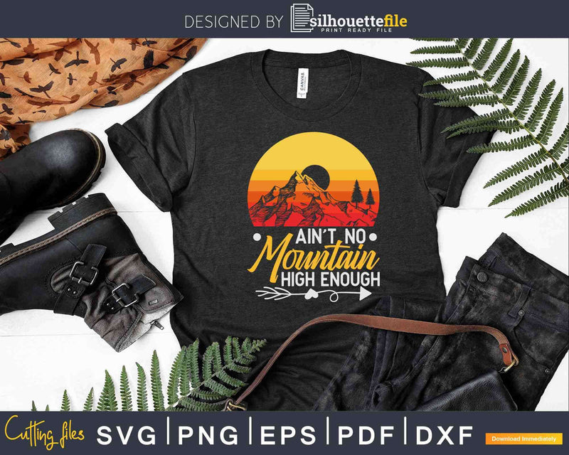 Ain’t No Mountain High Enough Funny Hiking Svg Digital