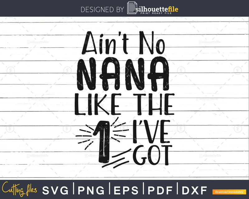 Ain’t No Nana Like the one I’ve Got Svg craft cut files