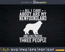 All I Care About Are My Newfoundland Like 3 People Png Svg