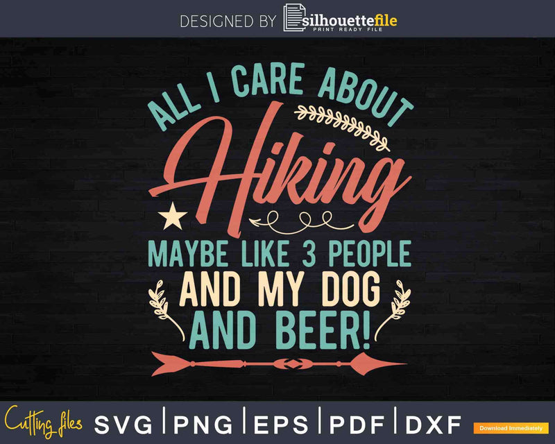 All I care about Hiking 3 people and my dog beer Svg