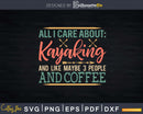 All I Care About Kayaking And Like Maybe 3 People Coffee