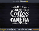 All I Need Is Coffee And My Camera Photography Svg Dxf