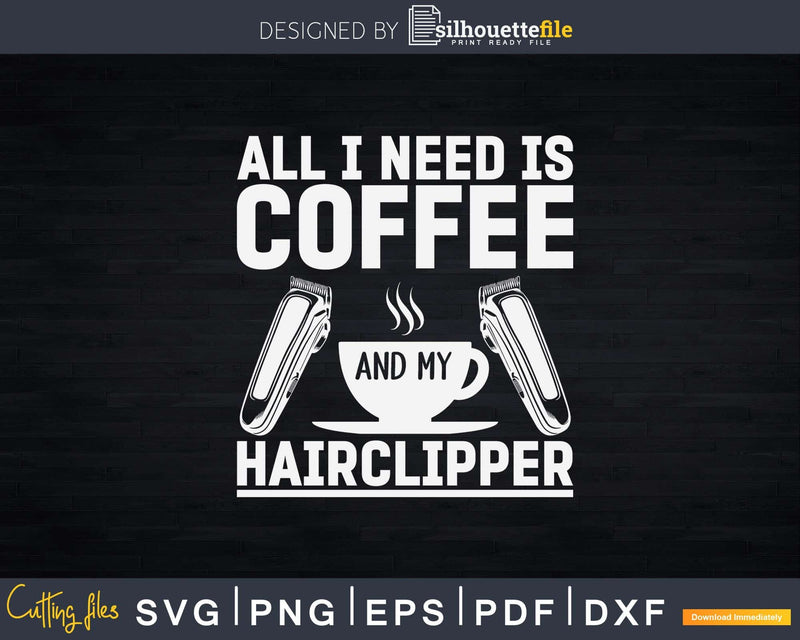 All I Need Is Coffee And My Hair Clipper Svg Png Dxf Files