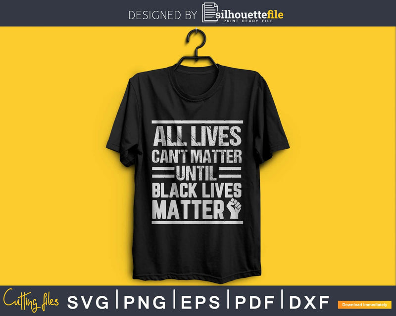 All Lives Can’t Matter Until Black design craft svg cut file