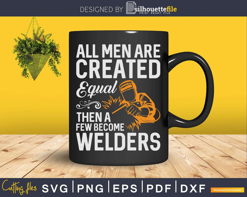 All Men Are Created Equal Then A Few Become Welders Svg Png