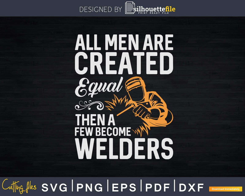 All Men Are Created Equal Then A Few Become Welders Svg Png