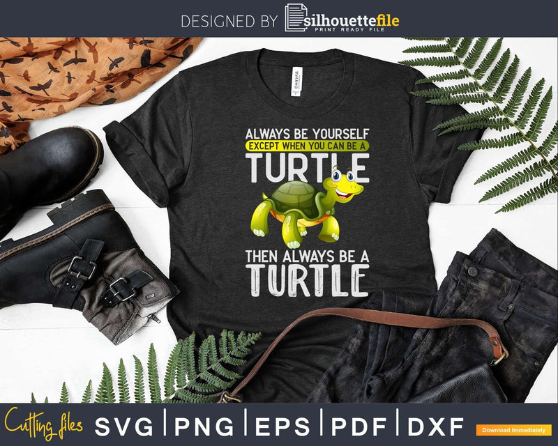 Always be yourself except you can Turtle Shirt Svg Files