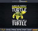 Always be yourself except you can Turtle Shirt Svg Files