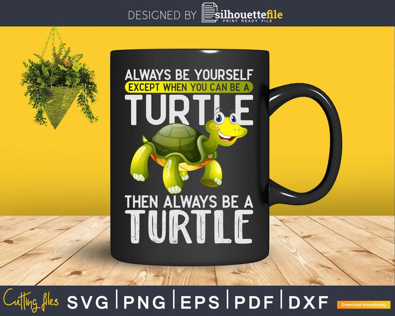 Always be yourself except you can Turtle Shirt Svg Files