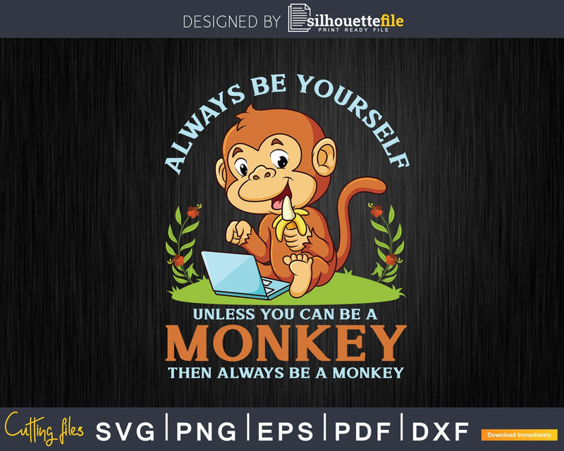 Always Be Yourself Unless You Can A Monkey Svg Png Digital