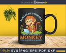 Always Be Yourself Unless You Can A Monkey Svg Png Digital