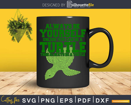 Always be Yourself Unless you can a Turtle Then Svg Png Cut