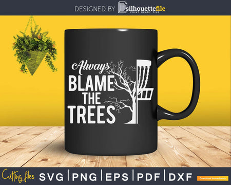 Always Blame The Trees Funny Disc Golf Frolf Svg Craft Cut