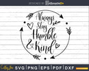 Always Stay Humble and Kind Svg File for Cricut Silhouette
