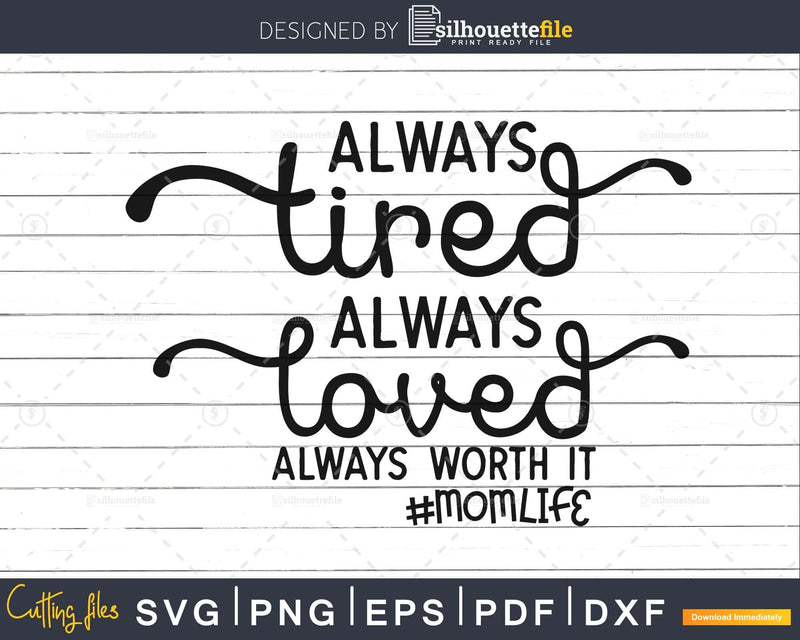 Always Tired Loved Worth It Svg Mom Life Cricut Cut Files