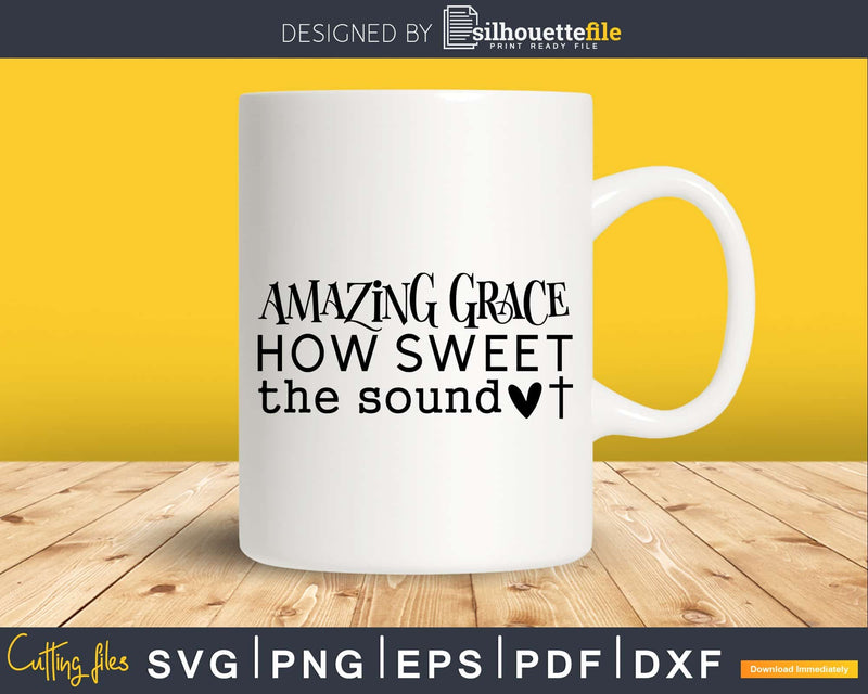 Amazing Grace How Sweet The Sound svg png cricut cutting