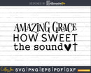 Amazing Grace How Sweet The Sound svg png cricut cutting