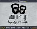 And they lift happily ever after Gym Workout Fitness svg