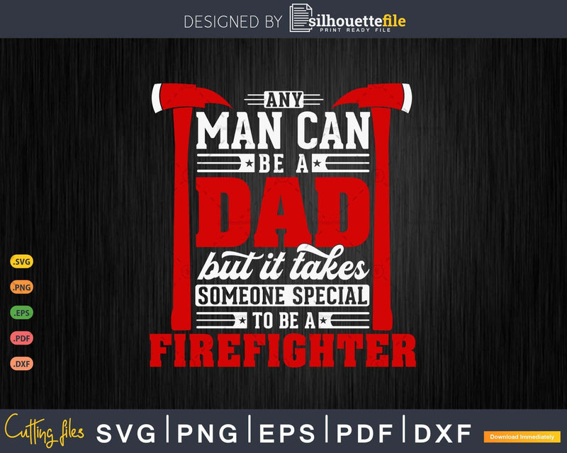 Any Man Can Be A Dad Special One Firefighter