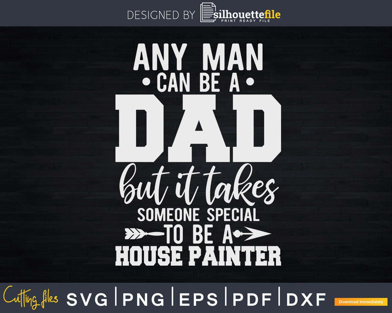 Any Man Can Be A Dad Special One House Painter Svg Dxf Png