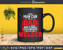 Any Man Can Be A Dad Special One Welder