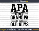 Apa Because Grandpa is for Old Guys Father’s Day Png Dxf